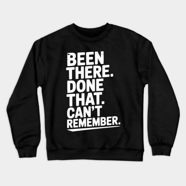 Been There. Done That. Can’t Remember. Crewneck Sweatshirt by Frank Ring