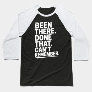 Been There. Done That. Can’t Remember. Baseball T-Shirt