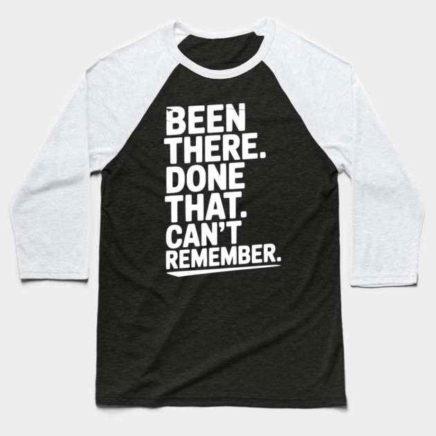 Been There. Done That. Can’t Remember. Baseball T-Shirt by Frank Ring