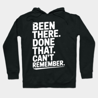 Been There. Done That. Can’t Remember. Hoodie