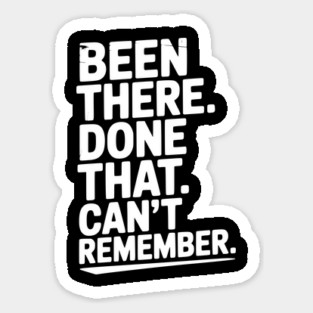 Been There. Done That. Can’t Remember. Sticker