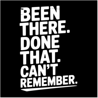 Been There. Done That. Can’t Remember. Posters and Art