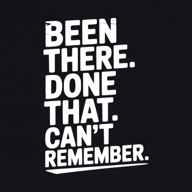 Been There. Done That. Can’t Remember. by Frank Ring