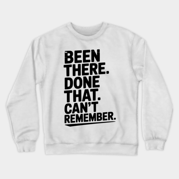 Been There. Done That. Can’t Remember. Crewneck Sweatshirt by Frank Ring