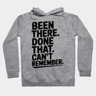 Been There. Done That. Can’t Remember. Hoodie