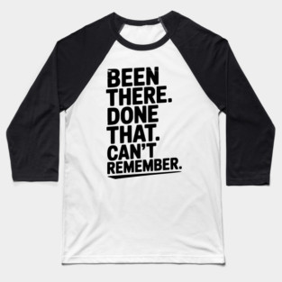 Been There. Done That. Can’t Remember. Baseball T-Shirt