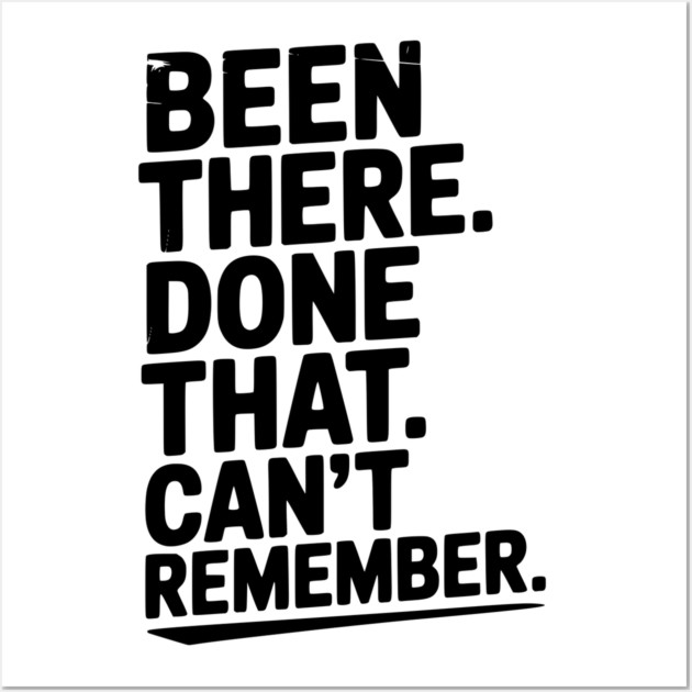 Been There. Done That. Can’t Remember. Wall Art by Frank Ring