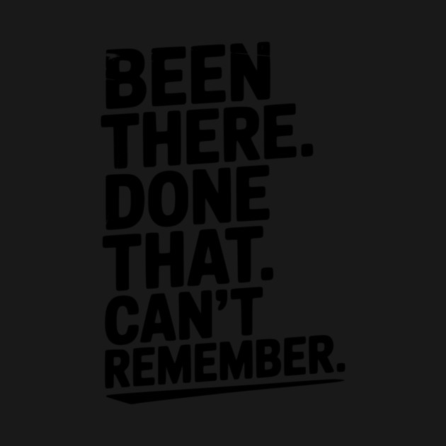 Been There. Done That. Can’t Remember. by Frank Ring