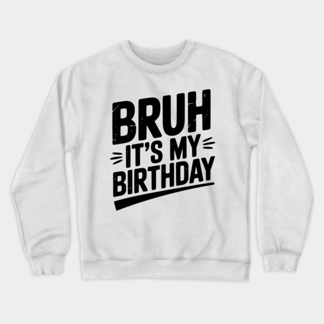 Bruh It’s My Birthday Crewneck Sweatshirt by Frank Ring