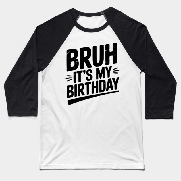 Bruh It’s My Birthday Baseball T-Shirt by Frank Ring