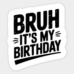 Bruh It’s My Birthday Sticker
