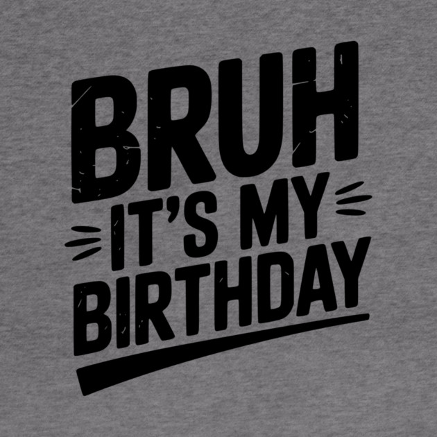 Bruh It’s My Birthday by Frank Ring
