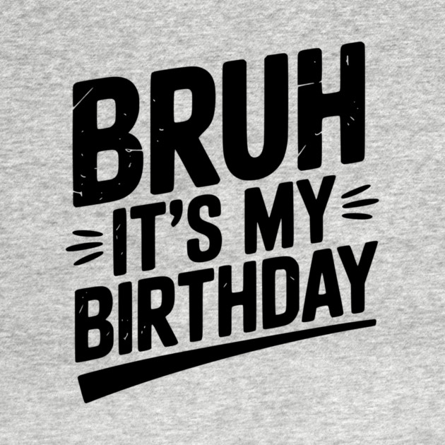 Bruh It’s My Birthday by Frank Ring