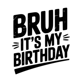 Bruh It’s My Birthday T-Shirt