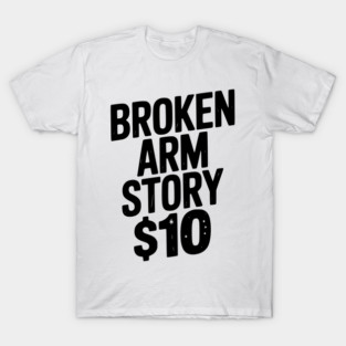 Broken Arm Story $10 T-Shirt
