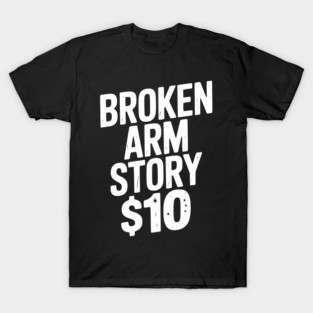 Broken Arm Story $10 T-Shirt