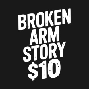Broken Arm Story $10 T-Shirt