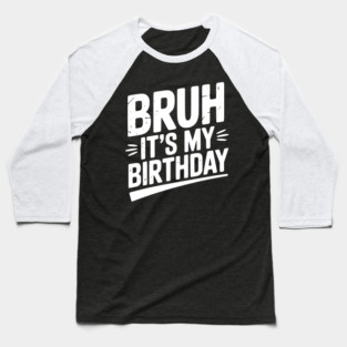 Bruh It’s My Birthday Baseball T-Shirt