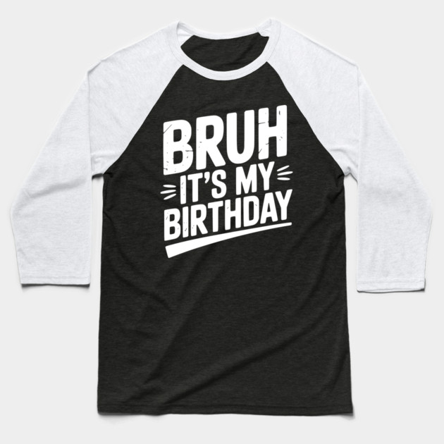 Bruh It’s My Birthday Baseball T-Shirt by Frank Ring