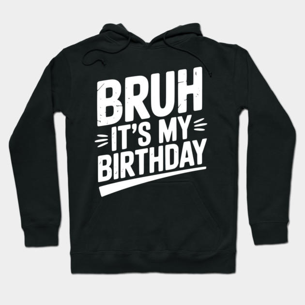 Bruh It’s My Birthday Hoodie by Frank Ring