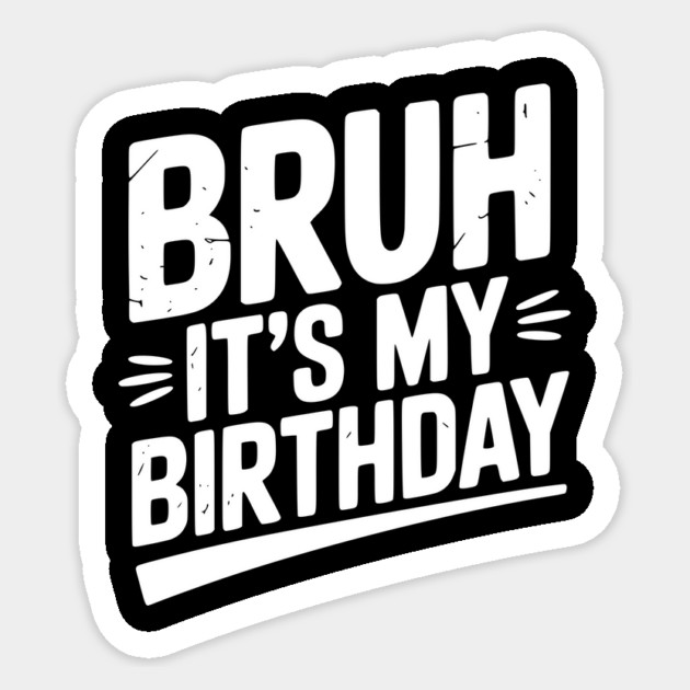 Bruh It’s My Birthday Sticker by Frank Ring