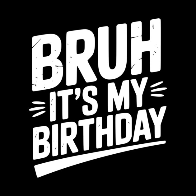Bruh It’s My Birthday by Frank Ring