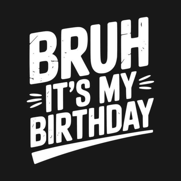 Bruh It’s My Birthday by Frank Ring