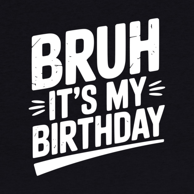 Bruh It’s My Birthday by Frank Ring