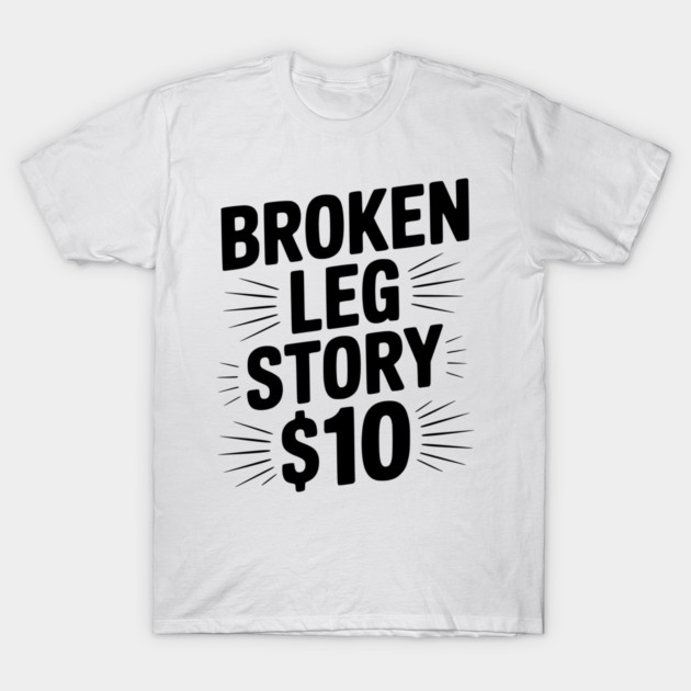 Broken Leg Story $10 T-Shirt by Frank Ring