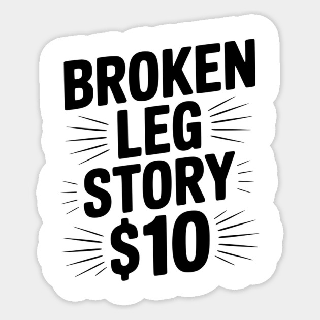 Broken Leg Story $10 Sticker by Frank Ring