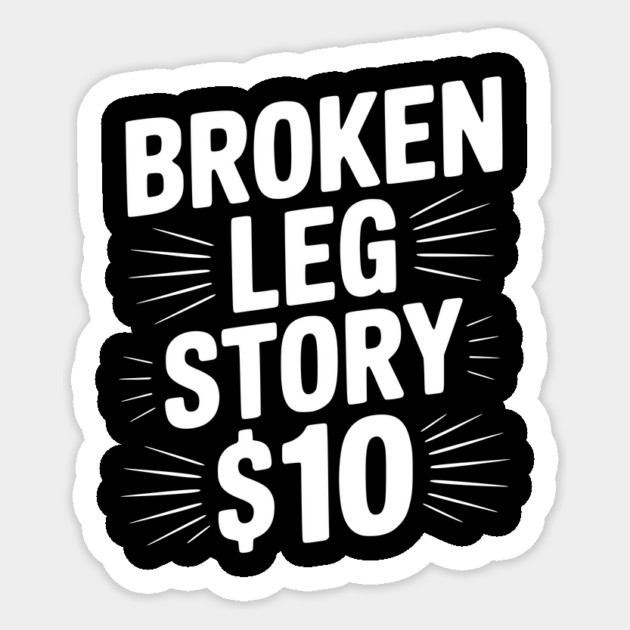 Broken Leg Story $10 Sticker by Frank Ring