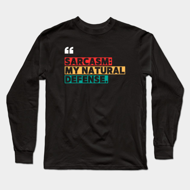 Sarcasm: My Natural Defense – Funny Witty Quote Long Sleeve T-Shirt by ilyass's Store 3
