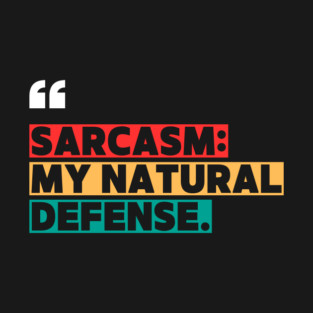 Sarcasm: My Natural Defense – Funny Witty Quote T-Shirt