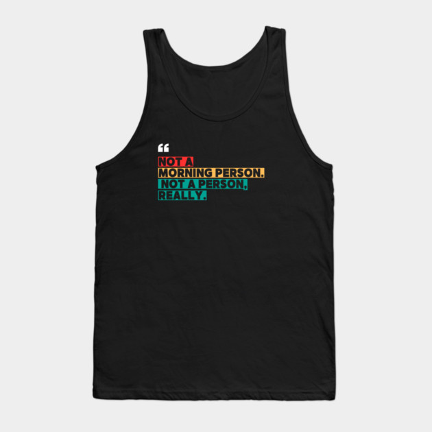 Not a Morning Person, Not a Person Really – Funny Sarcastic Quote Tank Top by ilyass's Store 3