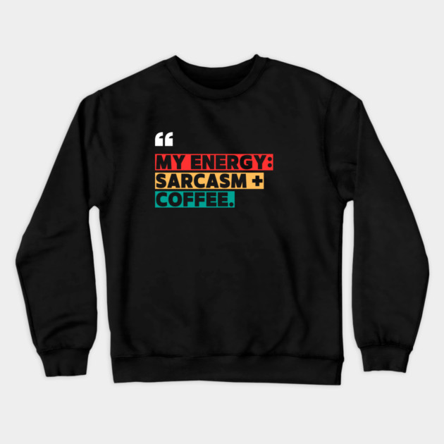 Sarcasm and Coffee Energy Quote Crewneck Sweatshirt by ilyass's Store 3