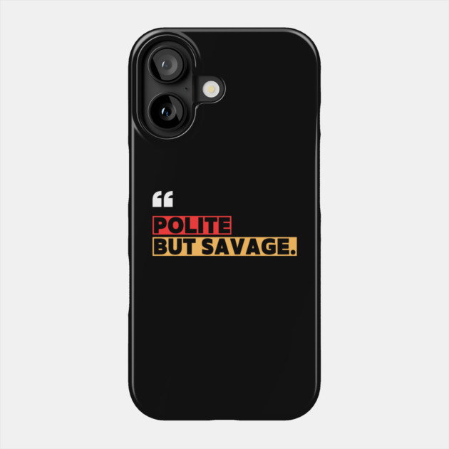Polite but savage – Sarcastic Funny Quote Phone Case by ilyass's Store 3
