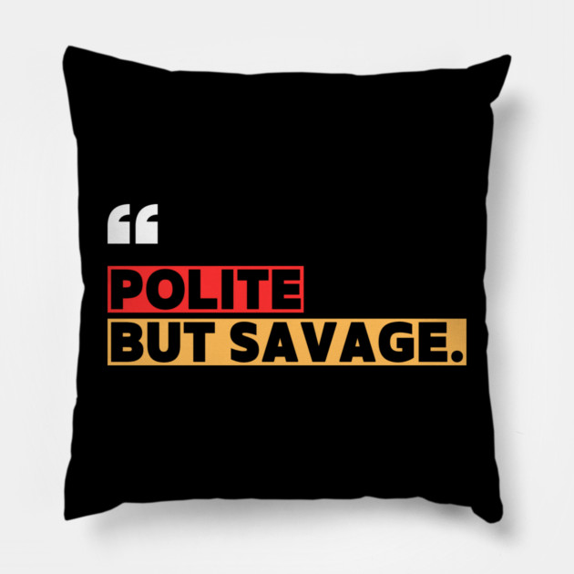 Polite but savage – Sarcastic Funny Quote Pillow by ilyass's Store 3