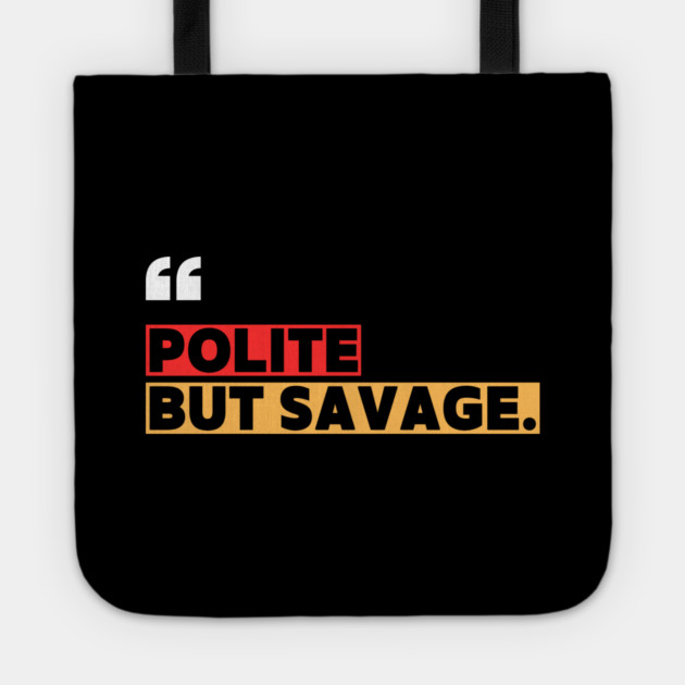 Polite but savage – Sarcastic Funny Quote Tote by ilyass's Store 3