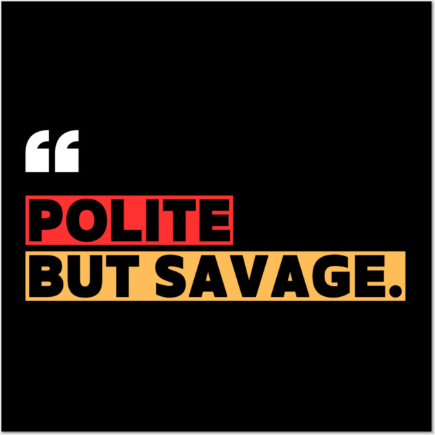 Polite but savage – Sarcastic Funny Quote Wall Art by ilyass's Store 3