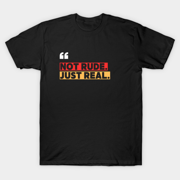 Not Rude Just Real – Bold Attitude Quote T-Shirt by ilyass's Store 3