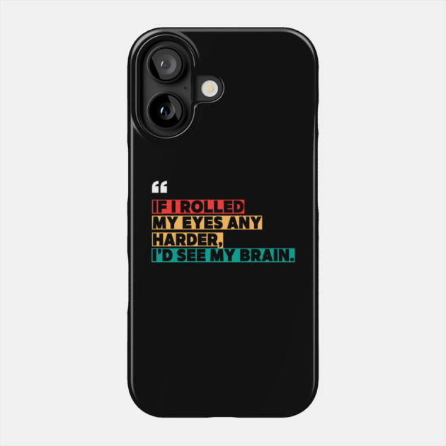 If I rolled my eyes any harder, I’d see my brain. Phone Case by ilyass's Store 3