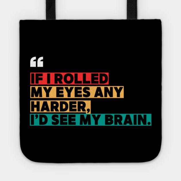 If I rolled my eyes any harder, I’d see my brain. Tote by ilyass's Store 3