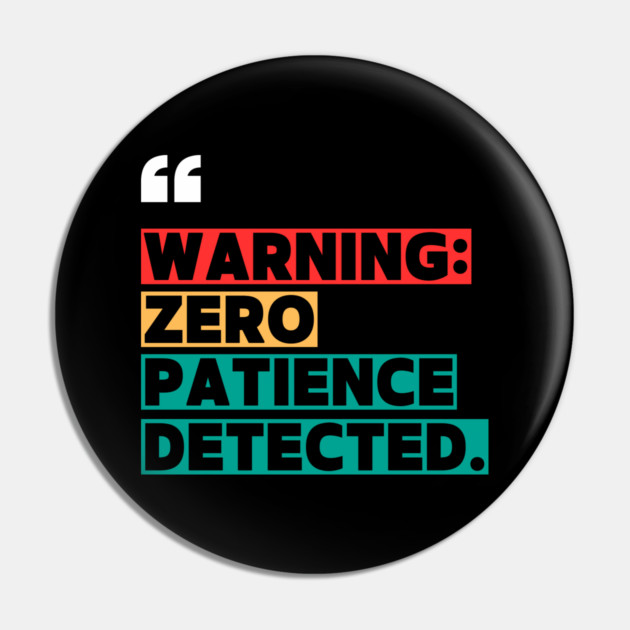 Warning: Zero Patience Detected – Sarcastic Funny Quote Pin by ilyass's Store 3