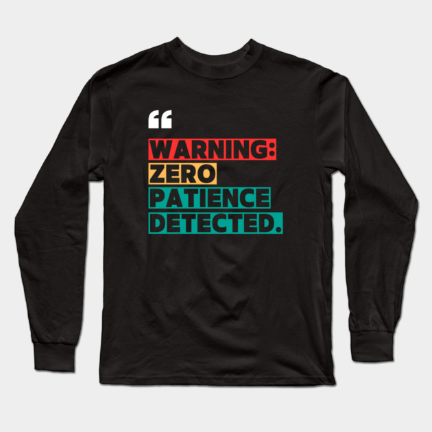 Warning: Zero Patience Detected – Sarcastic Funny Quote Long Sleeve T-Shirt by ilyass's Store 3