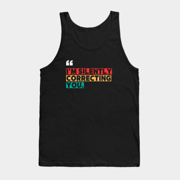 I’m Silently Correcting You Funny Quote Tank Top by ilyass's Store 3