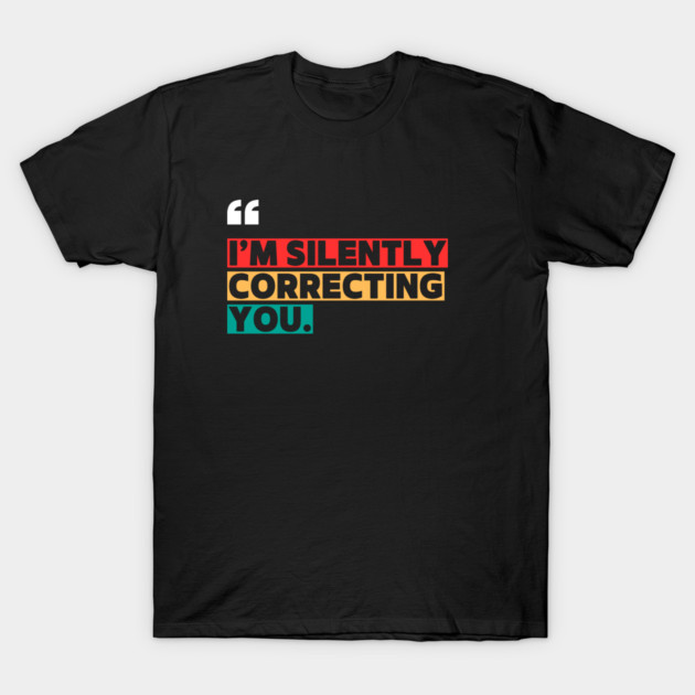 I’m Silently Correcting You Funny Quote T-Shirt by ilyass's Store 3