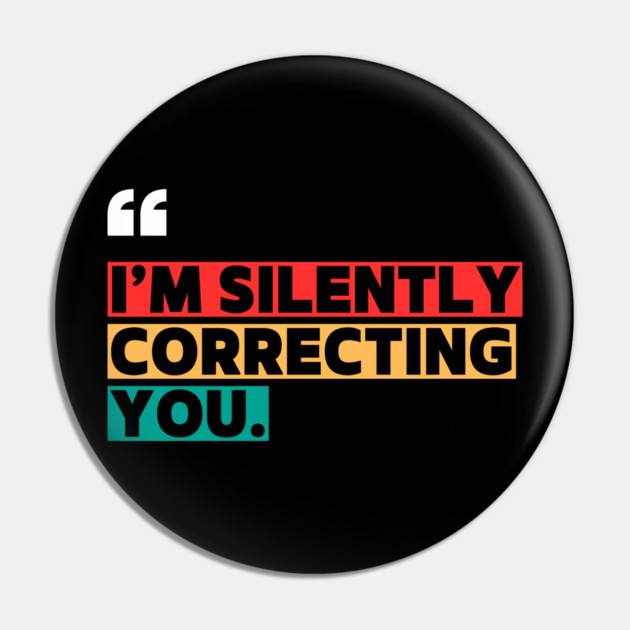 I’m Silently Correcting You Funny Quote Pin by ilyass's Store 3