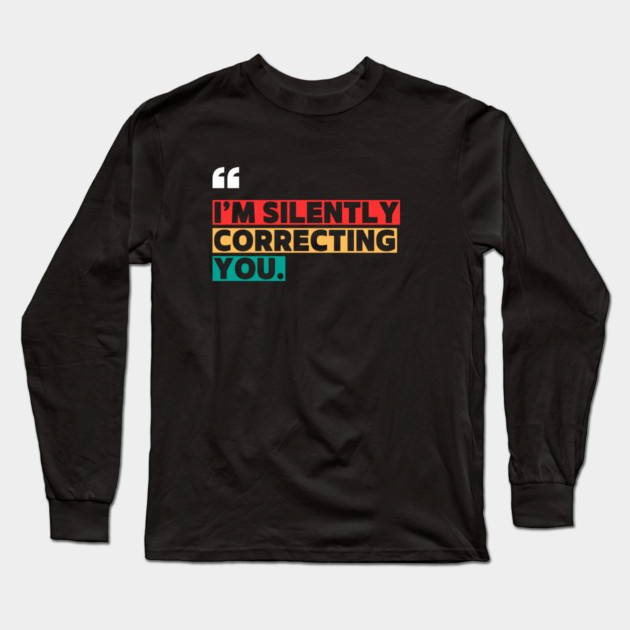 I’m Silently Correcting You Funny Quote Long Sleeve T-Shirt by ilyass's Store 3