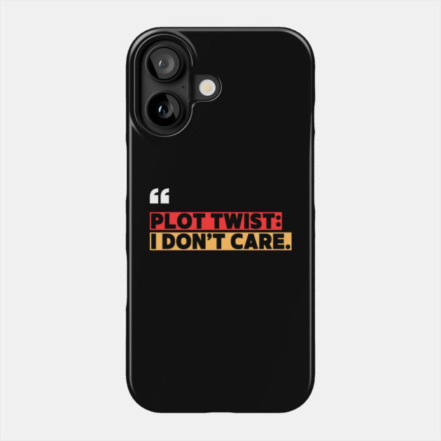 Plot Twist: I Don’t Care – Funny Attitude Quote Phone Case by ilyass's Store 3