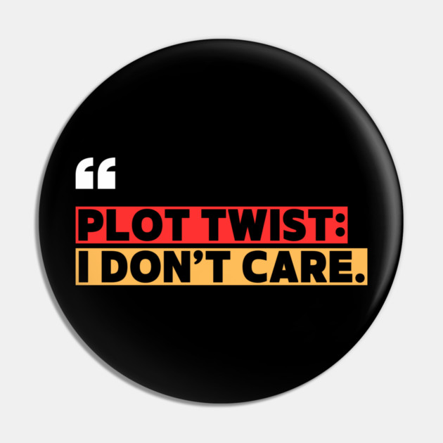 Plot Twist: I Don’t Care – Funny Attitude Quote Pin by ilyass's Store 3